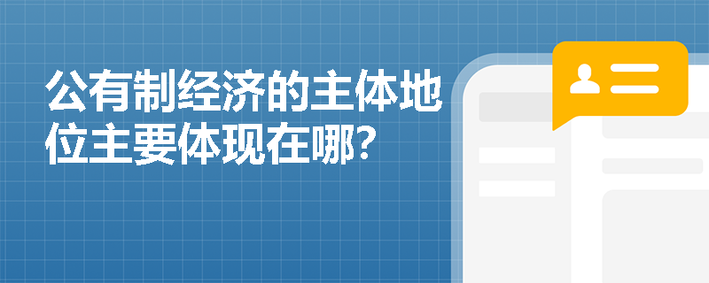 公有制經(jīng)濟的主體地位主要體現(xiàn)在哪？