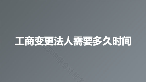 工商變更法人需要多久時(shí)間？
