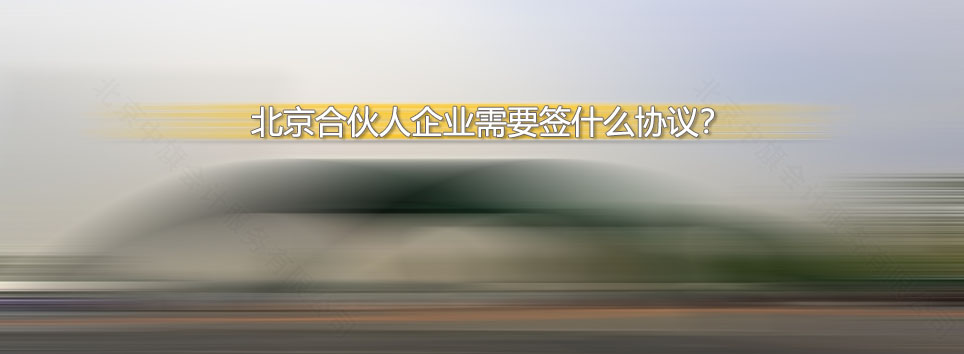 北京合伙人企業(yè)需要簽什么協(xié)議？.jpg