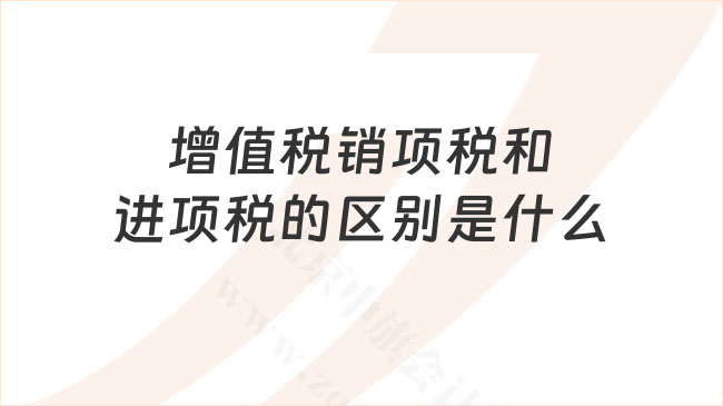 增值稅銷(xiāo)項(xiàng)稅和進(jìn)項(xiàng)稅的區(qū)別.jpg 增值稅銷(xiāo)項(xiàng)稅和進(jìn)項(xiàng)稅的區(qū)別.jpg