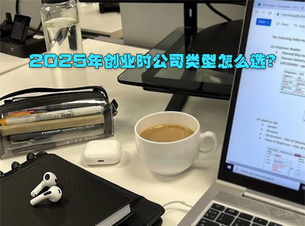 2025年創(chuàng)業(yè)時公司類型怎么選？.png