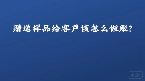 贈送樣品給客戶該怎么做賬？.png