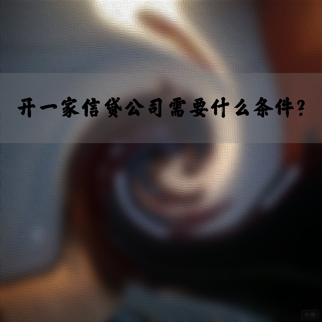 開一家信貸公司需要什么條件？